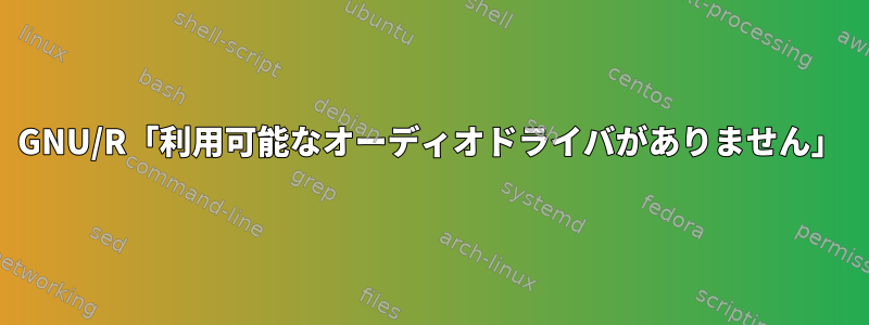 GNU/R「利用可能なオーディオドライバがありません」