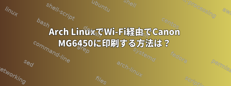 Arch LinuxでWi-Fi経由でCanon MG6450に印刷する方法は？