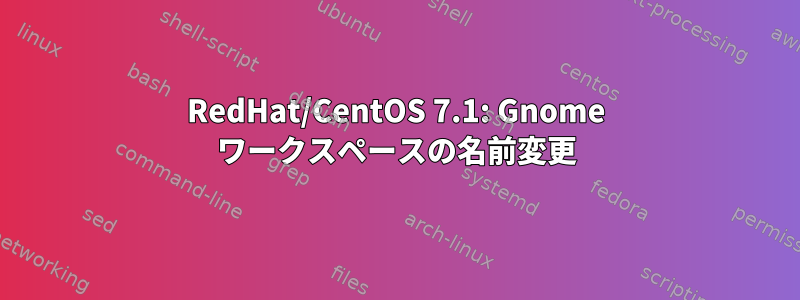 RedHat/CentOS 7.1: Gnome ワークスペースの名前変更