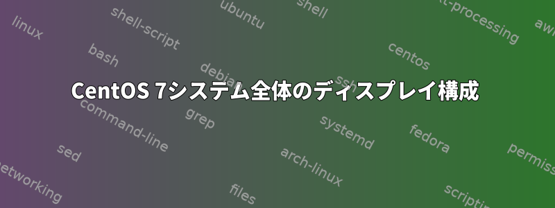 CentOS 7システム全体のディスプレイ構成