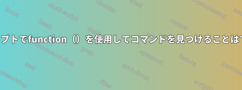 シェルスクリプトでfunction（）を使用してコマンドを見つけることはできません。