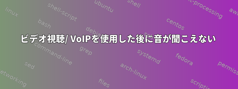 ビデオ視聴/ VoIPを使用した後に音が聞こえない