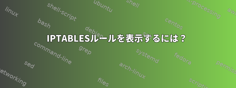 IPTABLESルールを表示するには？