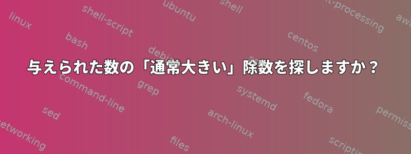 与えられた数の「通常大きい」除数を探しますか？