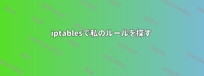 iptablesで私のルールを探す