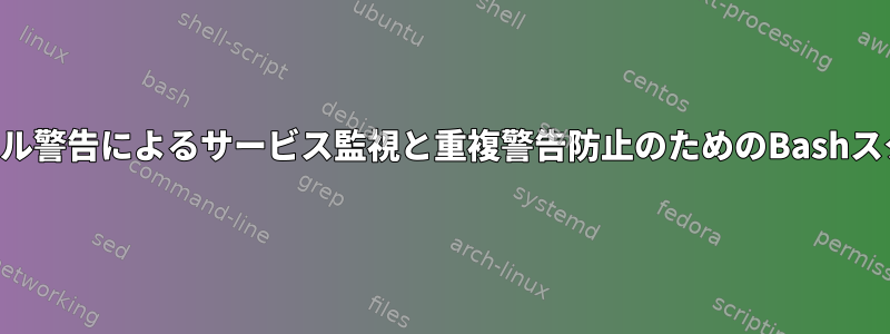 電子メール警告によるサービス監視と重複警告防止のためのBashスクリプト