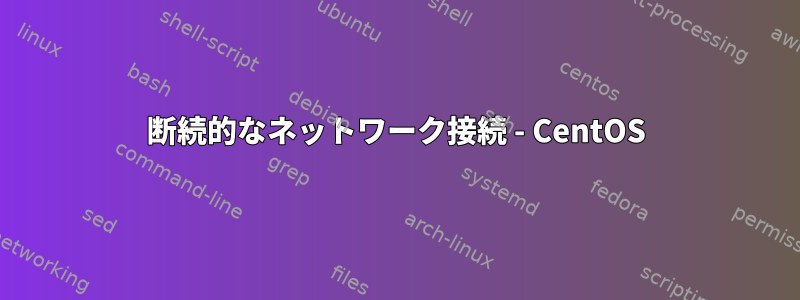 断続的なネットワーク接続 - CentOS