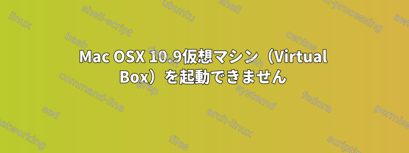 Mac OSX 10.9仮想マシン（Virtual Box）を起動できません