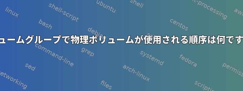 ボリュームグループで物理ボリュームが使用される順序は何ですか？