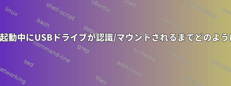 サービスを開始するために起動中にUSBドライブが認識/マウントされるまでどのように待つことができますか？