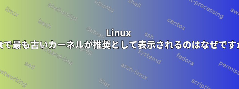 Linux Mintで最も古いカーネルが推奨として表示されるのはなぜですか？