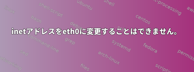 inetアドレスをeth0に変更することはできません。