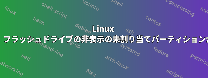 Linux Tailsのインストール後、フラッシュドライブの非表示の未割り当てパーティションがグレー表示されます。