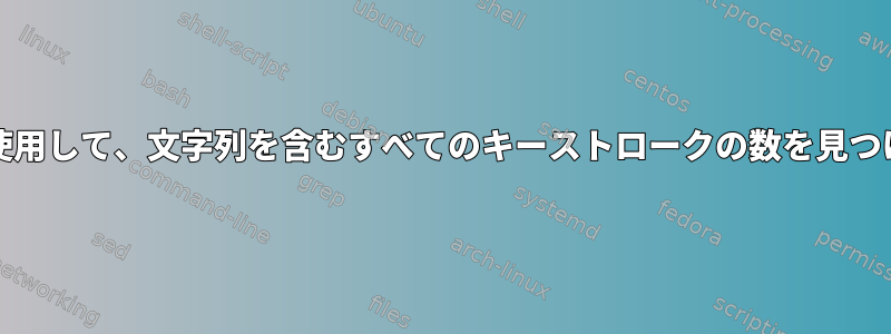 grepを使用して、文字列を含むすべてのキーストロークの数を見つけます。