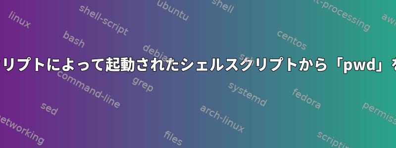 他のシェルスクリプトによって起動されたシェルスクリプトから「pwd」を取得する方法