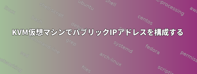 KVM仮想マシンでパブリックIPアドレスを構成する