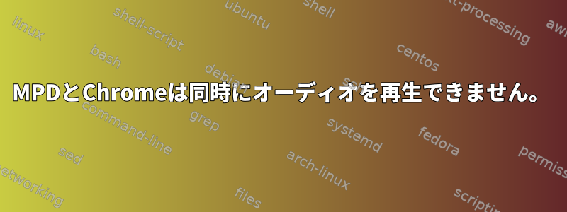 MPDとChromeは同時にオーディオを再生できません。