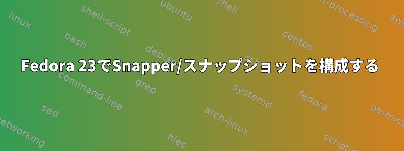 Fedora 23でSnapper/スナップショットを構成する