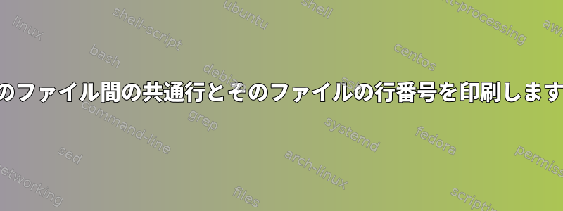 2つのファイル間の共通行とそのファイルの行番号を印刷します。