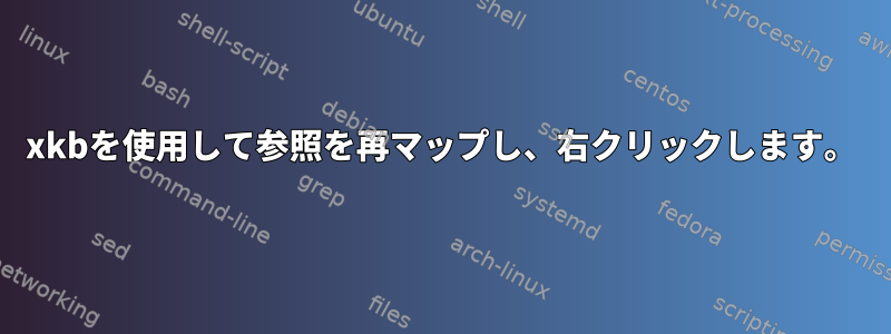 xkbを使用して参照を再マップし、右クリックします。