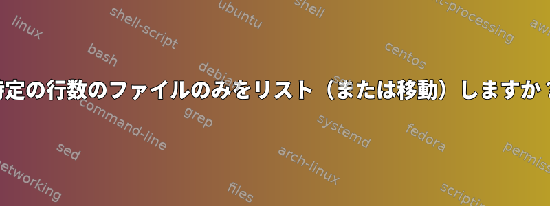 特定の行数のファイルのみをリスト（または移動）しますか？