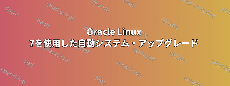 Oracle Linux 7を使用した自動システム・アップグレード