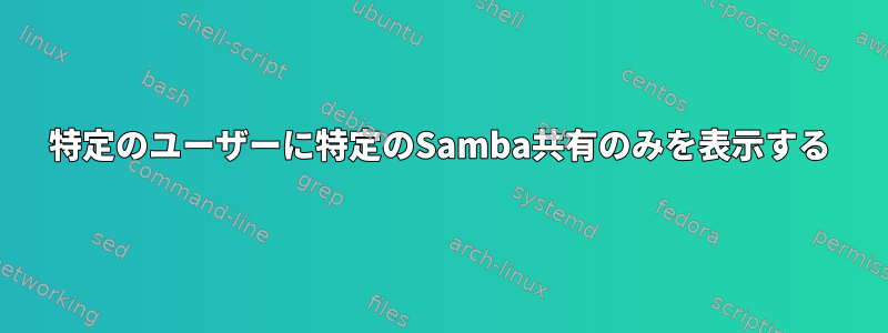 特定のユーザーに特定のSamba共有のみを表示する