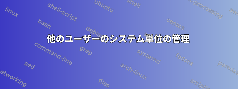 他のユーザーのシステム単位の管理