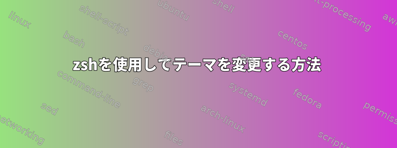 zshを使用してテーマを変更する方法