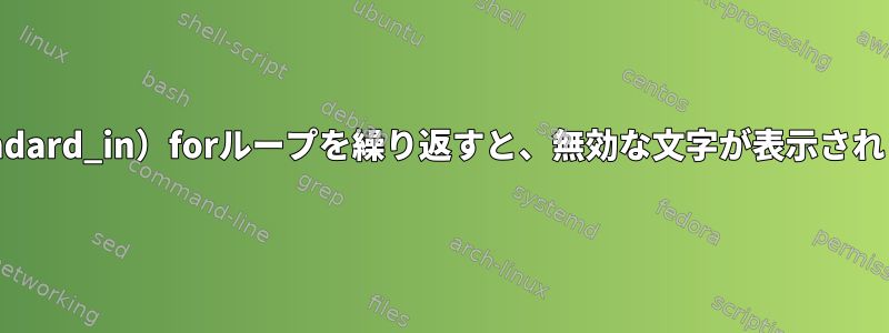 （standard_in）forループを繰り返すと、無効な文字が表示されます。