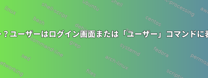 ゴーストユーザー？ユーザーはログイン画面または「ユーザー」コマンドに表示されません。