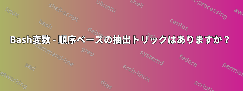 Bash変数 - 順序ベースの抽出トリックはありますか？