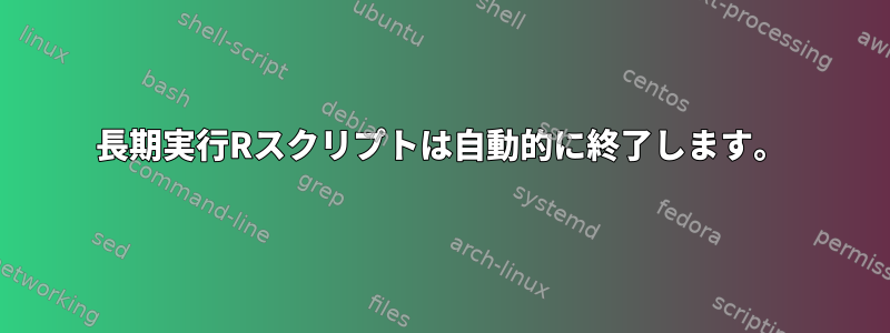 長期実行Rスクリプトは自動的に終了します。