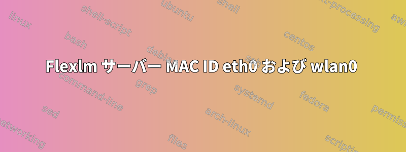 Flexlm サーバー MAC ID eth0 および wlan0