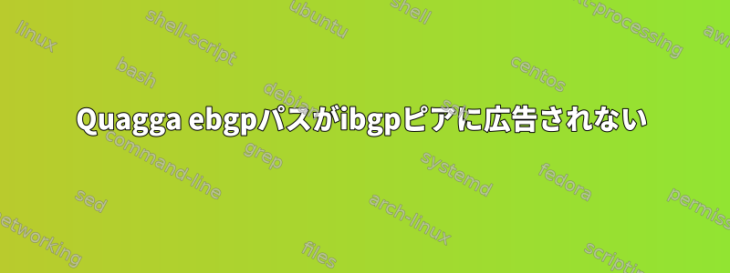 Quagga ebgpパスがibgpピアに広告されない