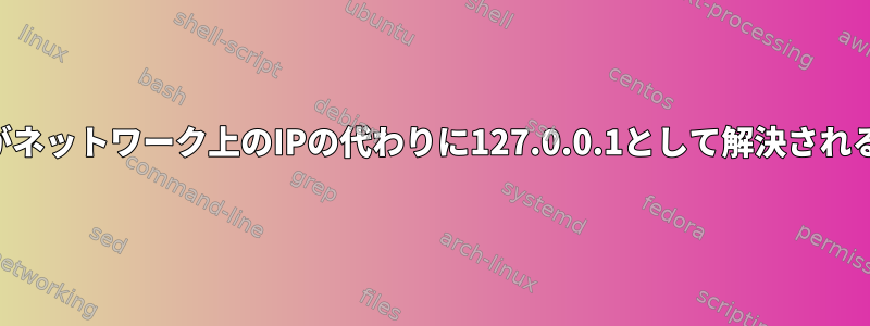 なぜ私のIPがネットワーク上のIPの代わりに127.0.0.1として解決されるのですか？