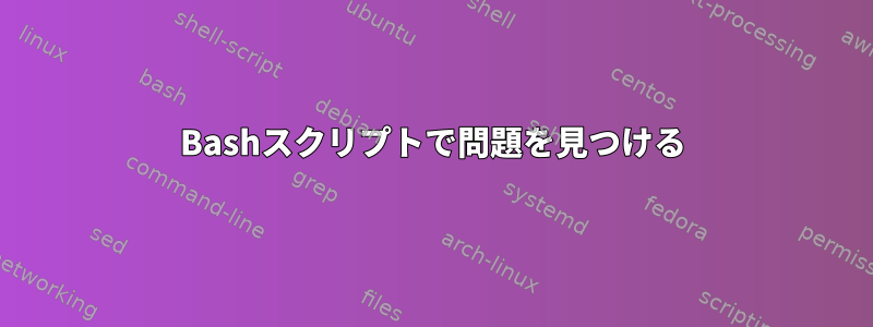 Bashスクリプトで問題を見つける