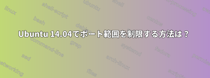 Ubuntu 14.04でポート範囲を制限する方法は？