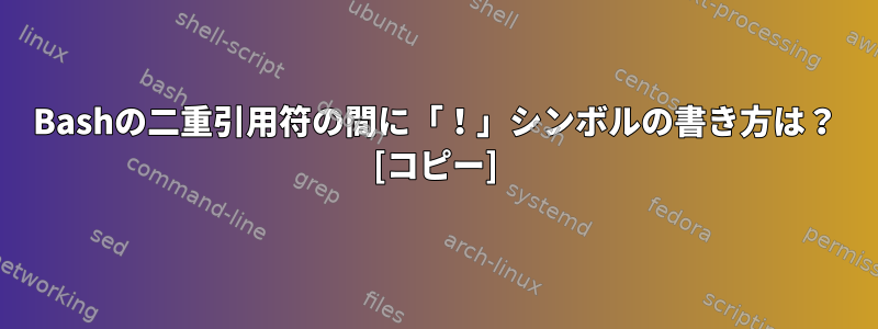 Bashの二重引用符の間に「！」シンボルの書き方は？ [コピー]