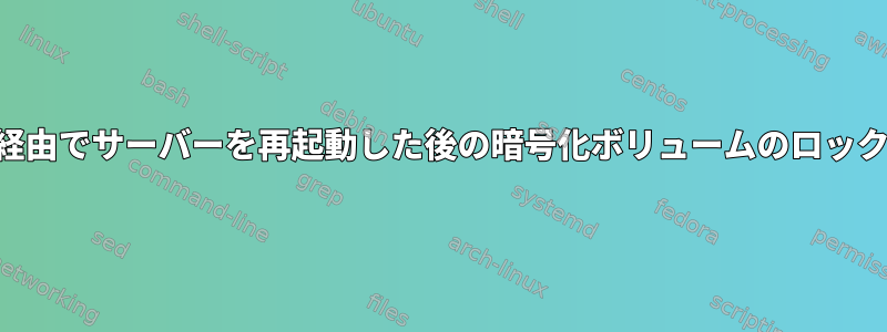 SSH経由でサーバーを再起動した後の暗号化ボリュームのロック解除