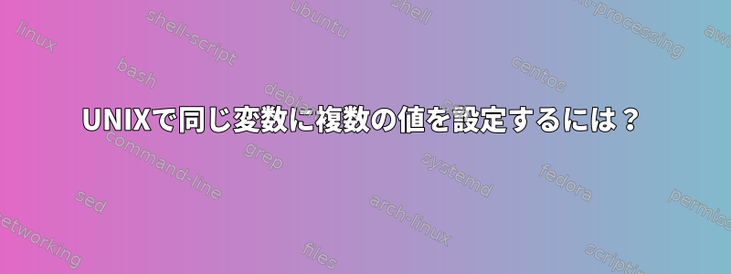 UNIXで同じ変数に複数の値を設定するには？