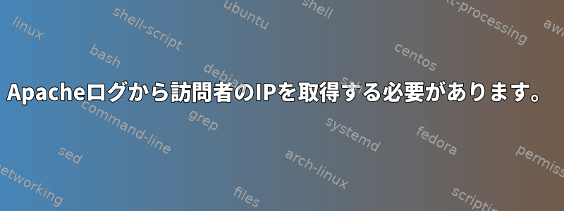 Apacheログから訪問者のIPを取得する必要があります。