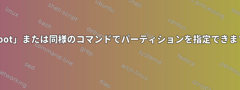 「reboot」または同様のコマンドでパーティションを指定できますか？