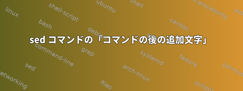 sed コマンドの「コマンドの後の追加文字」