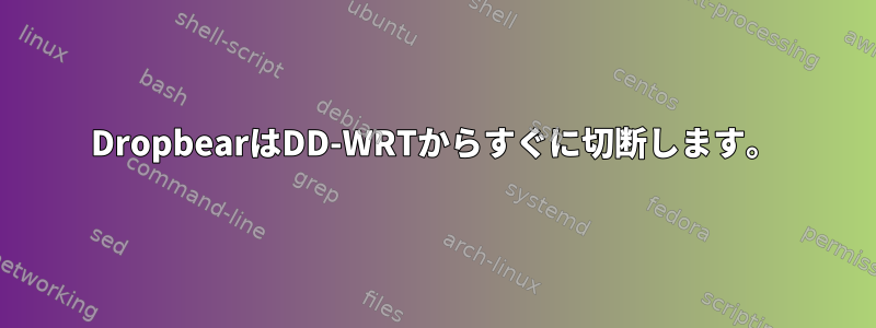 DropbearはDD-WRTからすぐに切断します。