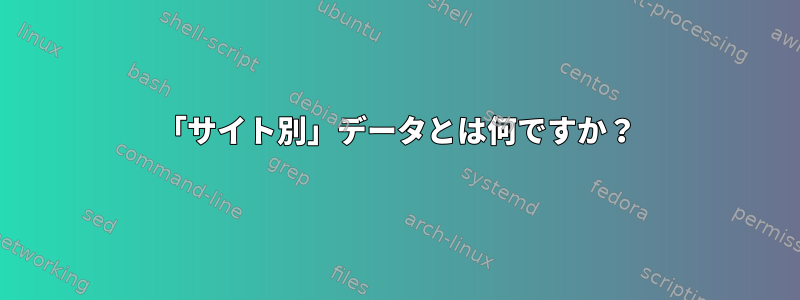 「サイト別」データとは何ですか？