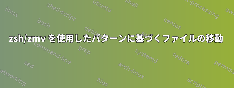 zsh/zmv を使用したパターンに基づくファイルの移動