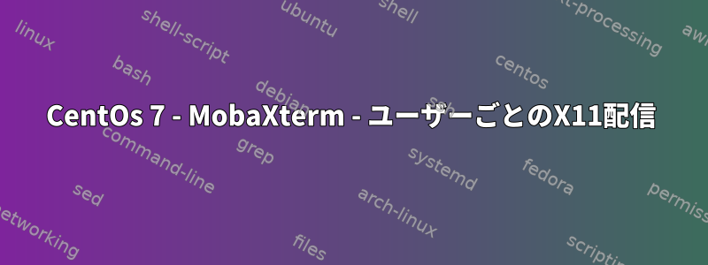 CentOs 7 - MobaXterm - ユーザーごとのX11配信