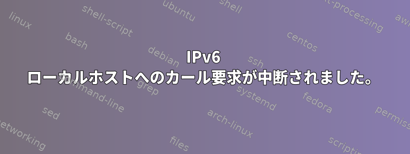 IPv6 ローカルホストへのカール要求が中断されました。