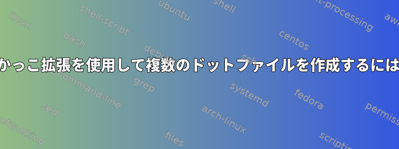 中かっこ拡張を使用して複数のドットファイルを作成するには？